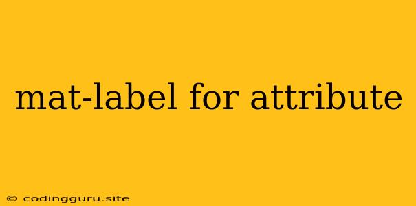 Mat-label For Attribute