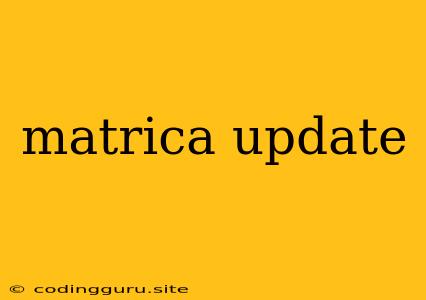 Matrica Update