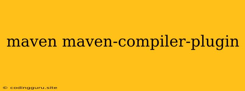 Maven Maven-compiler-plugin