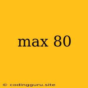 Max 80