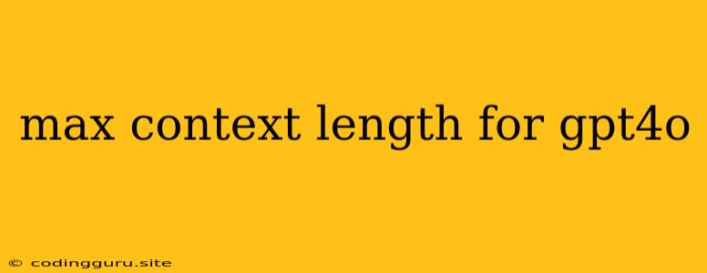 Max Context Length For Gpt4o