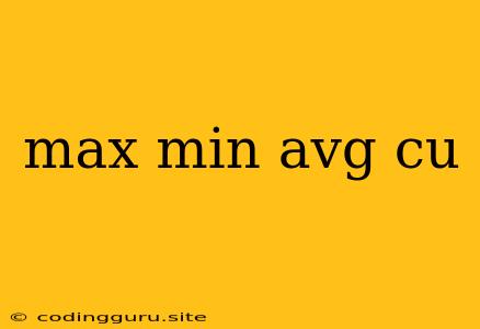 Max Min Avg Cu