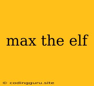 Max The Elf