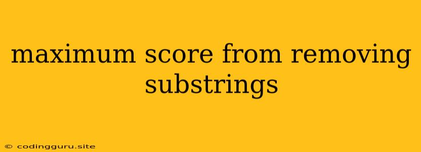 Maximum Score From Removing Substrings