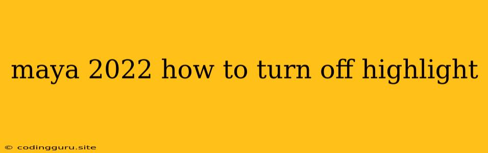 Maya 2022 How To Turn Off Highlight