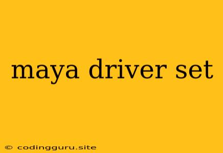 Maya Driver Set