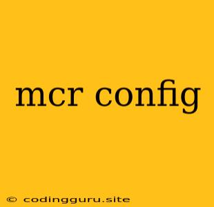 Mcr Config