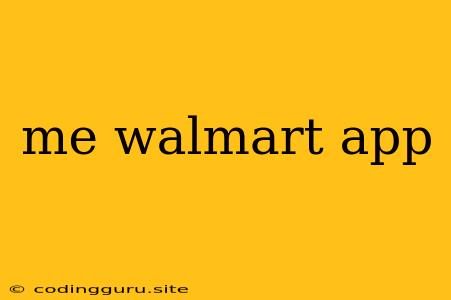 Me Walmart App