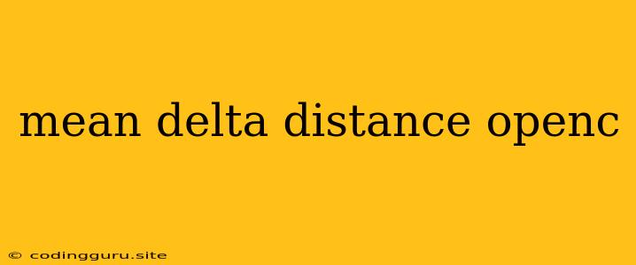 Mean Delta Distance Openc