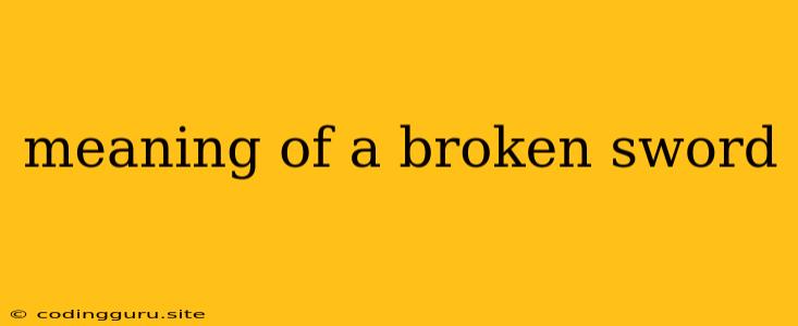 Meaning Of A Broken Sword