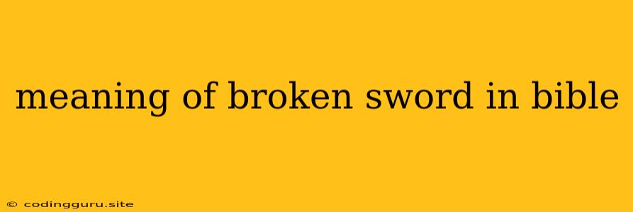 Meaning Of Broken Sword In Bible