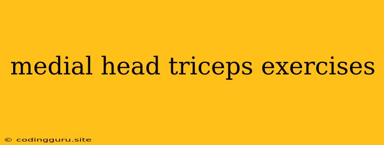 Medial Head Triceps Exercises