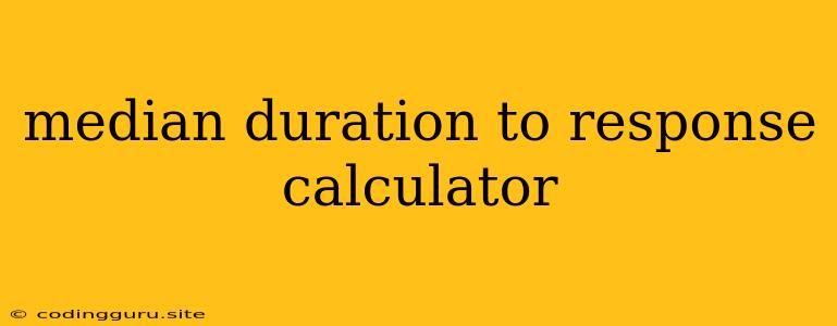 Median Duration To Response Calculator