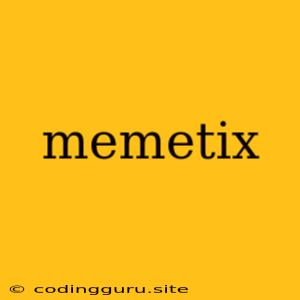 Memetix