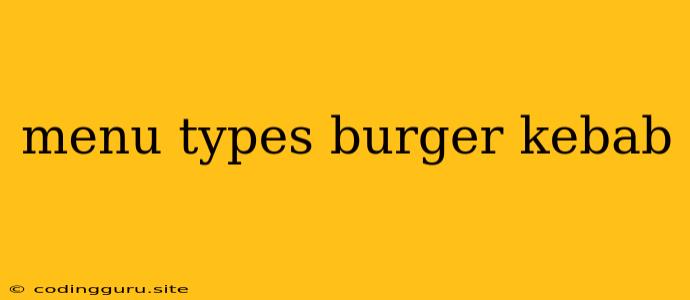 Menu Types Burger Kebab