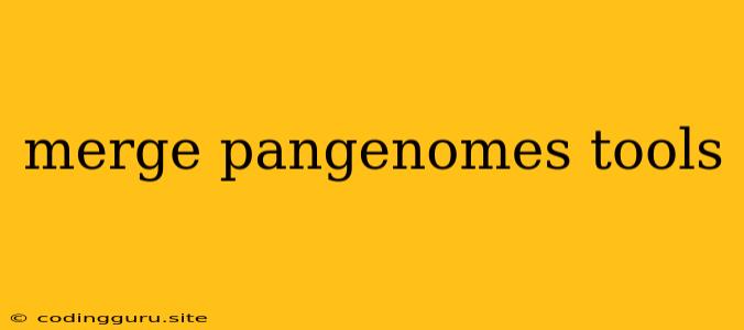 Merge Pangenomes Tools