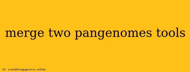 Merge Two Pangenomes Tools