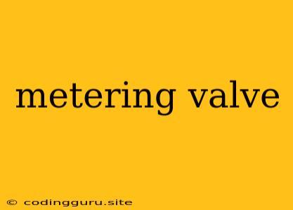 Metering Valve