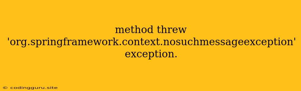 Method Threw 'org.springframework.context.nosuchmessageexception' Exception.