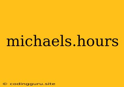 Michaels.hours