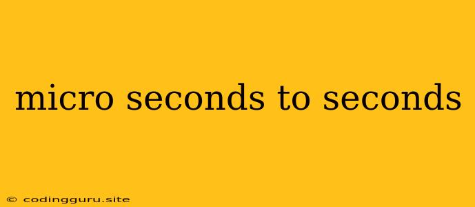 Micro Seconds To Seconds