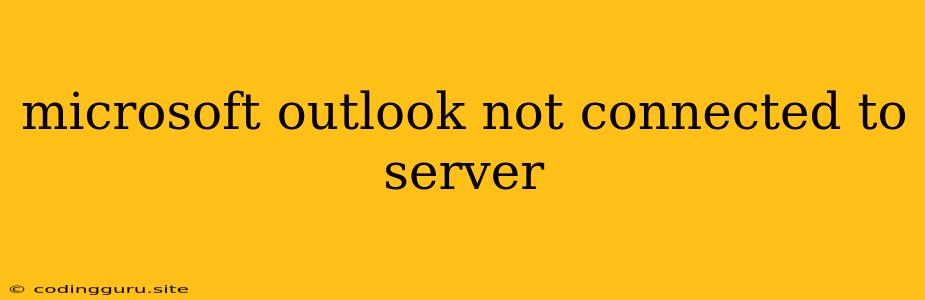 Microsoft Outlook Not Connected To Server