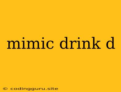 Mimic Drink D