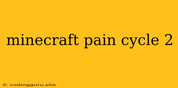 Minecraft Pain Cycle 2