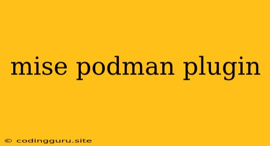 Mise Podman Plugin