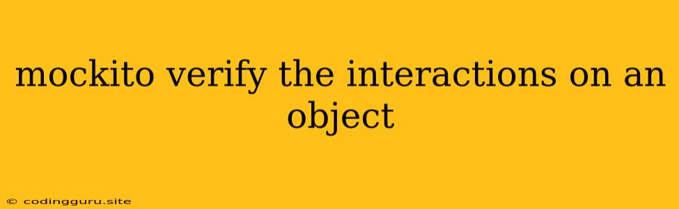 Mockito Verify The Interactions On An Object