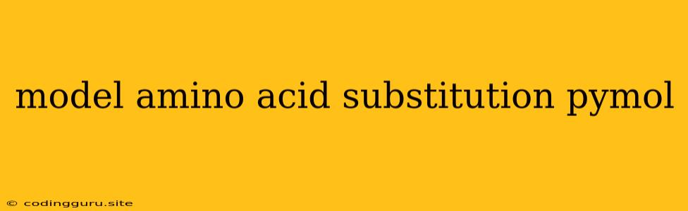 Model Amino Acid Substitution Pymol