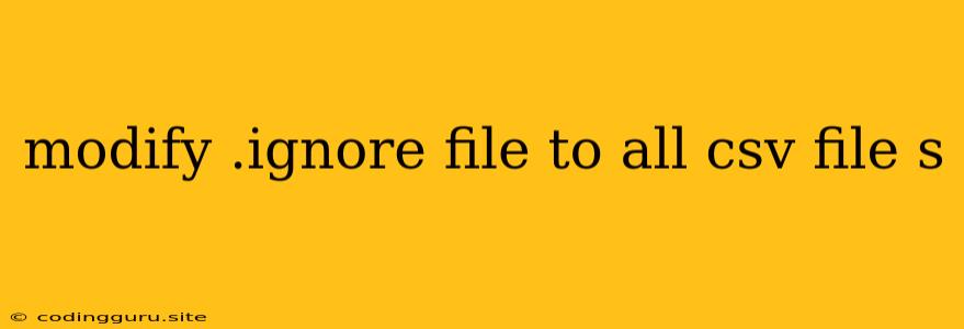 Modify .ignore File To All Csv File S