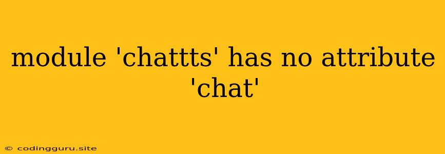 Module 'chattts' Has No Attribute 'chat'