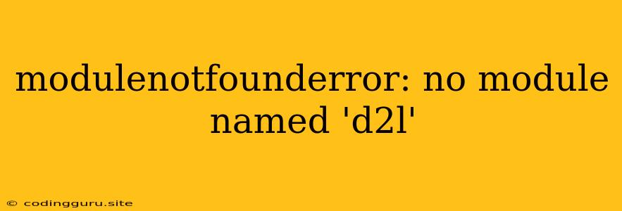 Modulenotfounderror: No Module Named 'd2l'