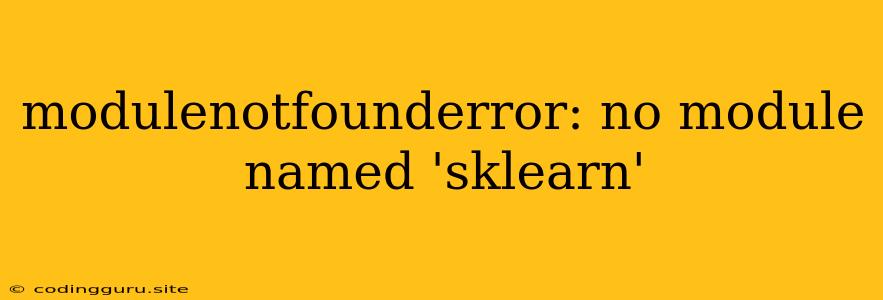 Modulenotfounderror: No Module Named 'sklearn'