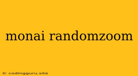 Monai Randomzoom