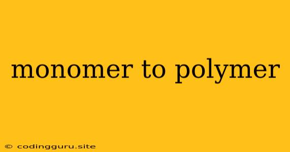 Monomer To Polymer