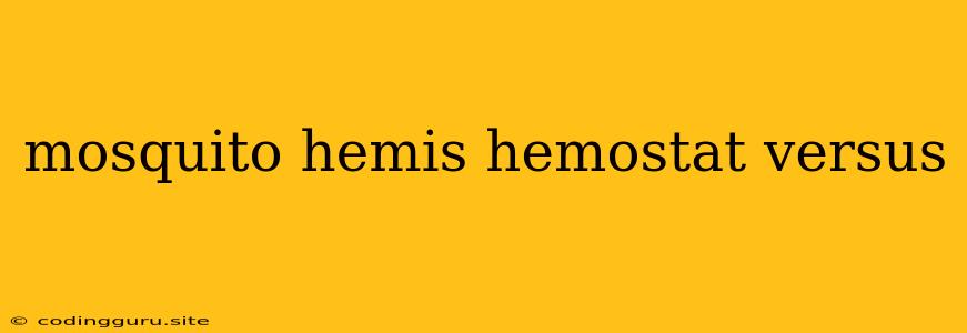 Mosquito Hemis Hemostat Versus