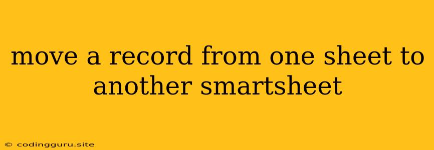 Move A Record From One Sheet To Another Smartsheet