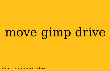 Move Gimp Drive