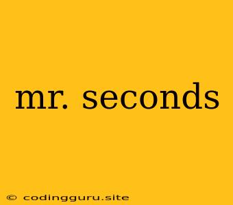 Mr. Seconds