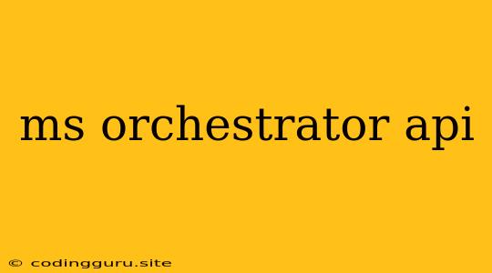 Ms Orchestrator Api