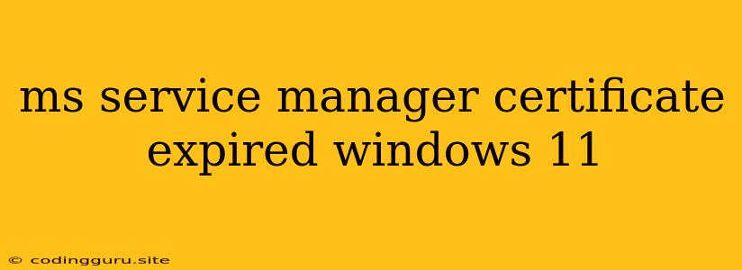 Ms Service Manager Certificate Expired Windows 11