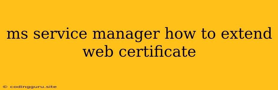 Ms Service Manager How To Extend Web Certificate