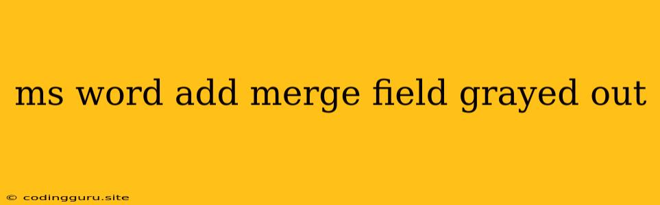 Ms Word Add Merge Field Grayed Out