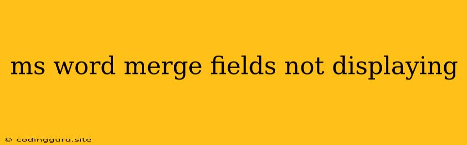 Ms Word Merge Fields Not Displaying