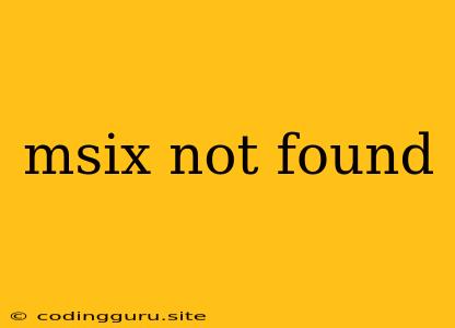 Msix Not Found