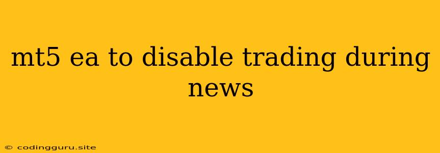 Mt5 Ea To Disable Trading During News