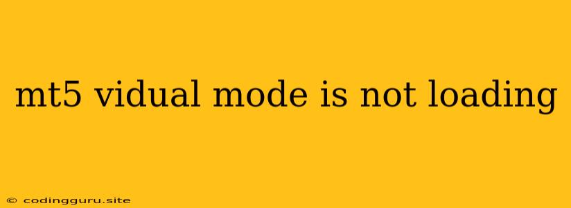 Mt5 Vidual Mode Is Not Loading