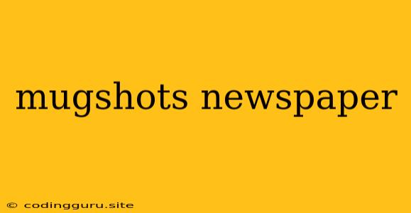 Mugshots Newspaper